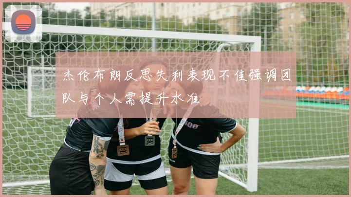 杰伦布朗反思失利表现不佳强调团队与个人需提升水准