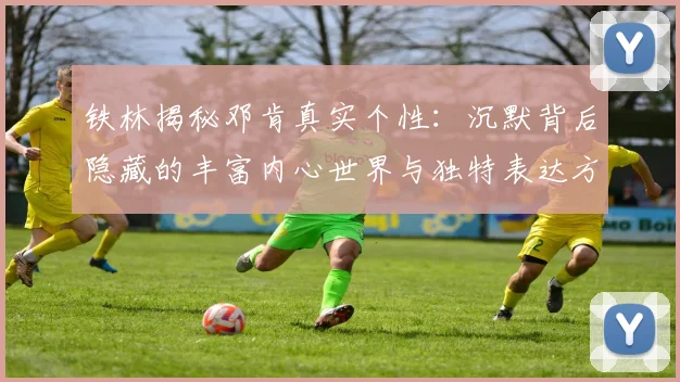 铁林揭秘邓肯真实个性：沉默背后隐藏的丰富内心世界与独特表达方式